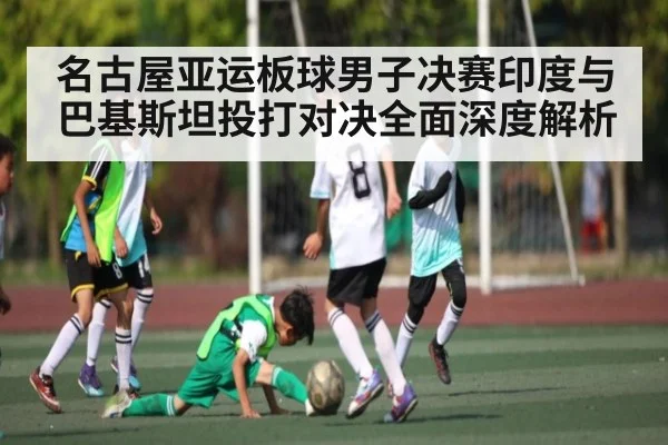 名古屋亚运板球男子决赛印度与巴基斯坦投打对决全面深度解析