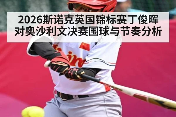 2026斯诺克英国锦标赛丁俊晖对奥沙利文决赛围球与节奏分析