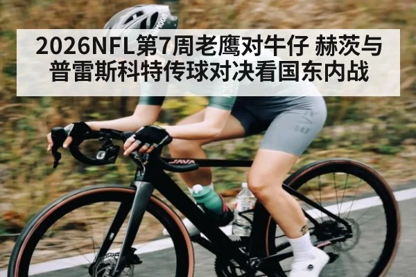 2026NFL第7周老鹰对牛仔 赫茨与普雷斯科特传球对决看国东内战